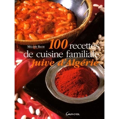 100 RECETTES DE CUISINE FAMILIALE JUIVE D'ALGERIE