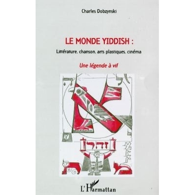 LE MONDE YIDDISH : LITTERATURE CHANSON ARTS PLASTIQUES CINEMA
